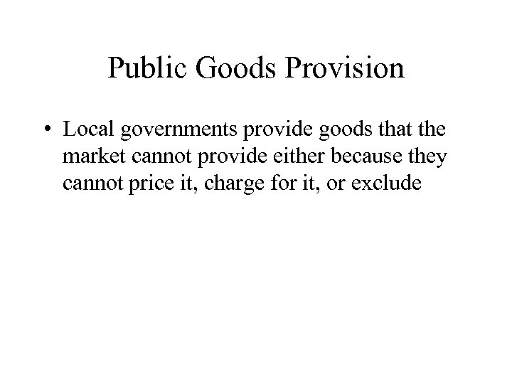 Public Goods Provision • Local governments provide goods that the market cannot provide either