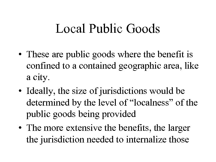 Local Public Goods • These are public goods where the benefit is confined to