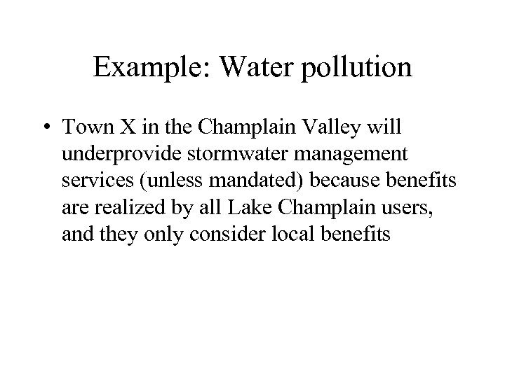 Example: Water pollution • Town X in the Champlain Valley will underprovide stormwater management