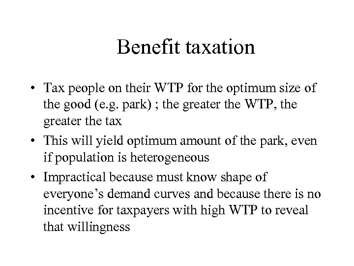 Benefit taxation • Tax people on their WTP for the optimum size of the