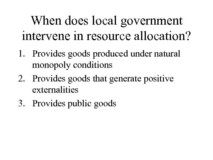 When does local government intervene in resource allocation? 1. Provides goods produced under natural