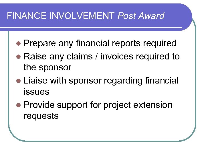 FINANCE INVOLVEMENT Post Award l Prepare any financial reports required l Raise any claims