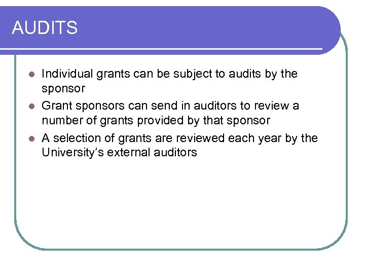 AUDITS Individual grants can be subject to audits by the sponsor l Grant sponsors