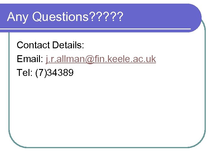 Any Questions? ? ? Contact Details: Email: j. r. allman@fin. keele. ac. uk Tel: