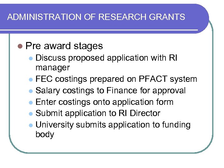 ADMINISTRATION OF RESEARCH GRANTS l Pre award stages Discuss proposed application with RI manager