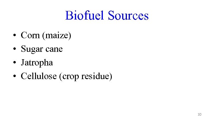 Biofuel Sources • • Corn (maize) Sugar cane Jatropha Cellulose (crop residue) 10 