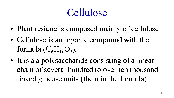 Cellulose • Plant residue is composed mainly of cellulose • Cellulose is an organic