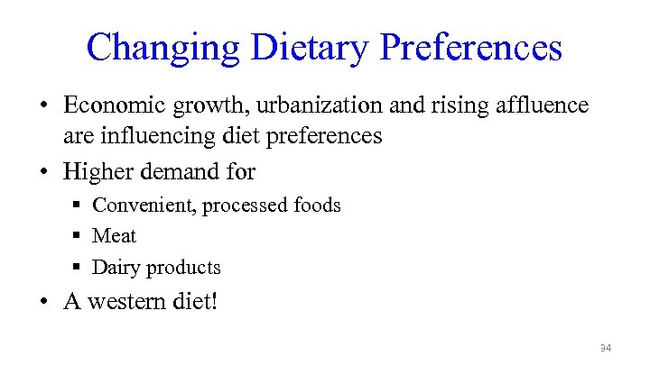 Changing Dietary Preferences • Economic growth, urbanization and rising affluence are influencing diet preferences