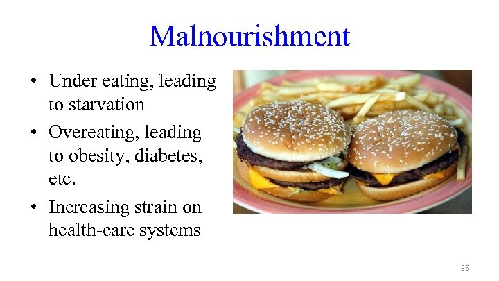 Malnourishment • Under eating, leading to starvation • Overeating, leading to obesity, diabetes, etc.