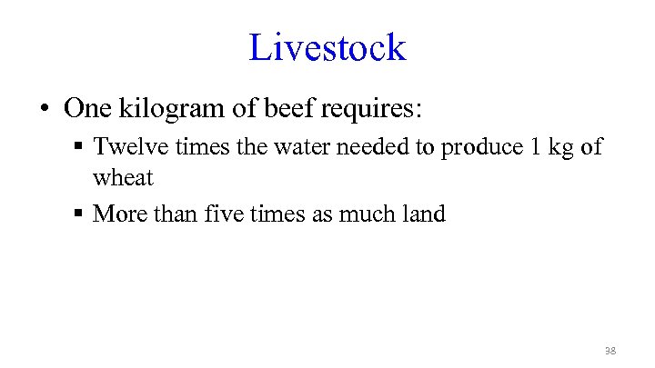 Livestock • One kilogram of beef requires: § Twelve times the water needed to