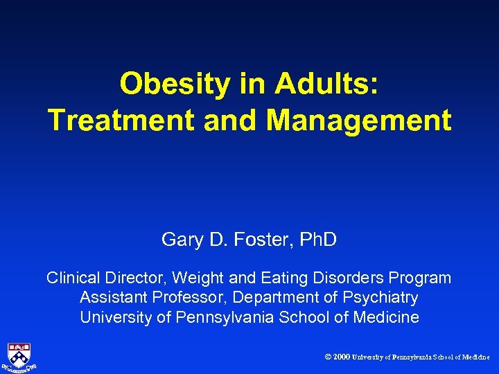 Obesity in Adults: Treatment and Management Gary D. Foster, Ph. D Clinical Director, Weight