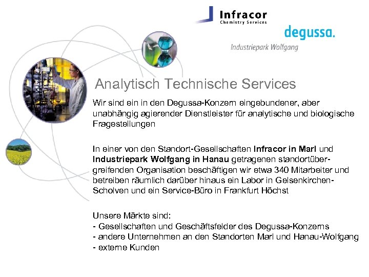 Analytisch Technische Services Wir sind ein in den Degussa-Konzern eingebundener, aber unabhängig agierender Dienstleister