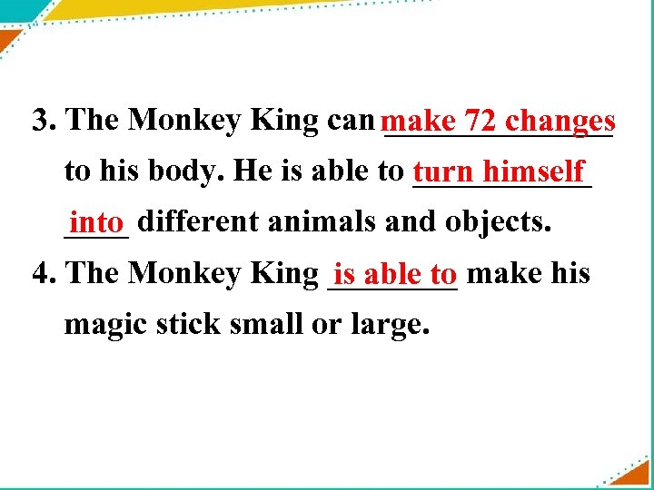 3. The Monkey King can _______ make 72 changes to his body. He is