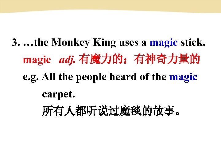 3. …the Monkey King uses a magic stick. magic adj. 有魔力的；有神奇力量的 e. g. All