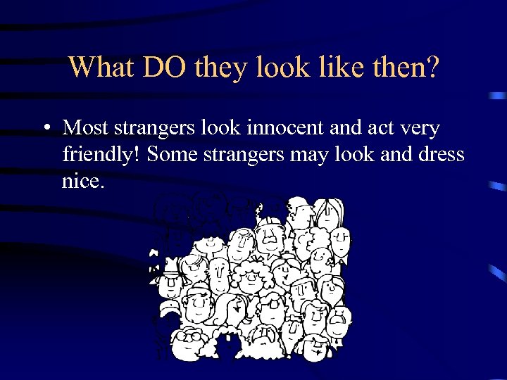 What DO they look like then? • Most strangers look innocent and act very