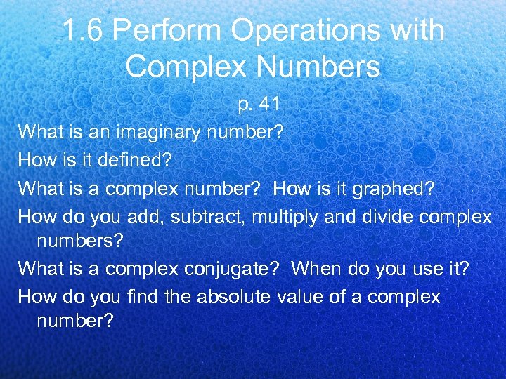 1. 6 Perform Operations with Complex Numbers p. 41 What is an imaginary number?