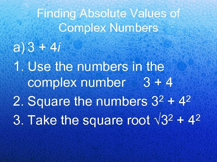 Finding Absolute Values of Complex Numbers a) 3 + 4 i 1. Use the