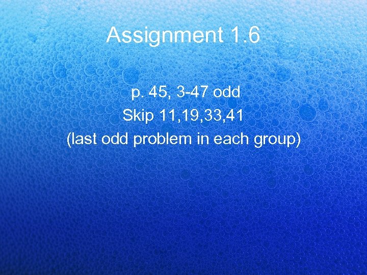 Assignment 1. 6 p. 45, 3 -47 odd Skip 11, 19, 33, 41 (last