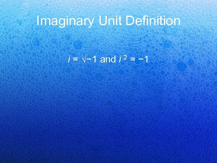 Imaginary Unit Definition i = √− 1 and i 2 = − 1 