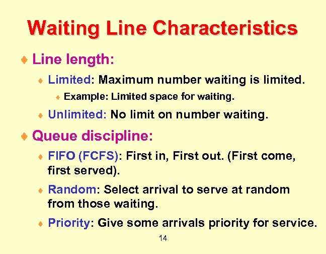 Waiting Line Characteristics ¨ Line length: ¨ Limited: Maximum number waiting is limited. ¨