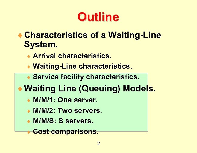 Outline ¨ Characteristics of a Waiting-Line System. ¨ Arrival characteristics. ¨ Waiting-Line characteristics. ¨