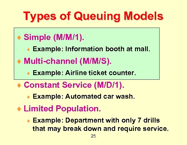 Types of Queuing Models ¨ Simple (M/M/1). ¨ Example: Information booth at mall. ¨