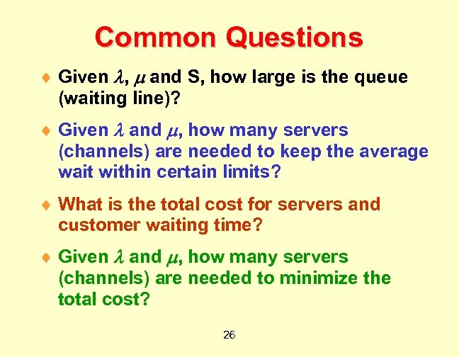 Common Questions ¨ Given , and S, how large is the queue (waiting line)?