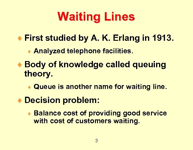 Waiting Lines ¨ First studied by A. K. Erlang in 1913. ¨ Analyzed telephone