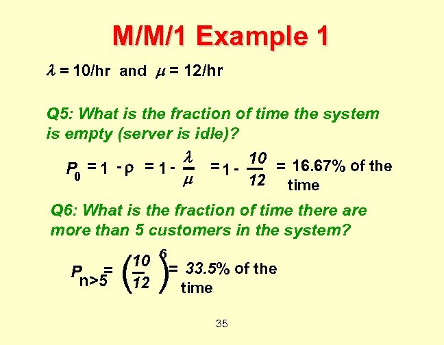 M/M/1 Example 1 = 10/hr and = 12/hr Q 5: What is the fraction