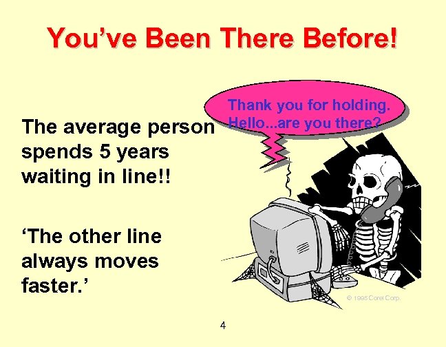 You’ve Been There Before! Thank you for holding. Hello. . . are you there?