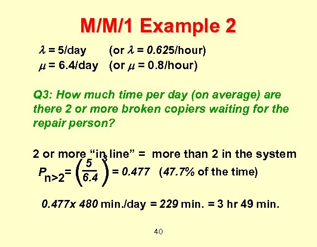 M/M/1 Example 2 = 5/day (or = 0. 625/hour) = 6. 4/day (or =