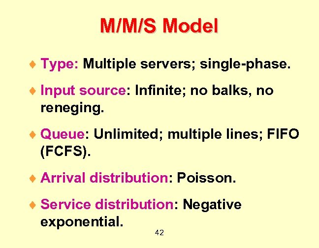 M/M/S Model ¨ Type: Multiple servers; single-phase. ¨ Input source: Infinite; no balks, no