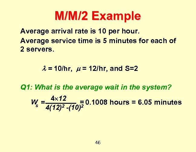 M/M/2 Example Average arrival rate is 10 per hour. Average service time is 5