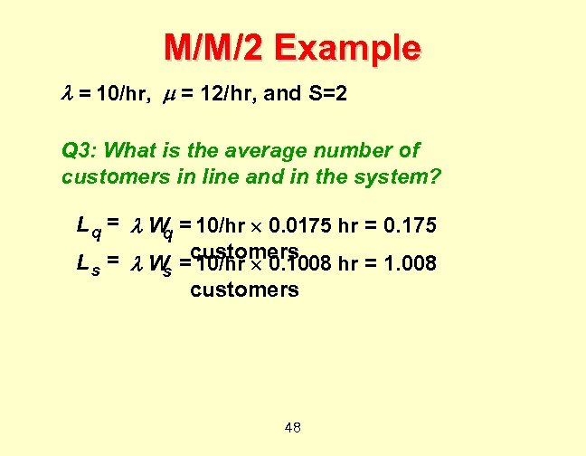 M/M/2 Example = 10/hr, = 12/hr, and S=2 Q 3: What is the average