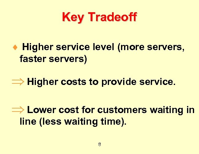 Key Tradeoff ¨ Higher service level (more servers, faster servers) Þ Higher costs to