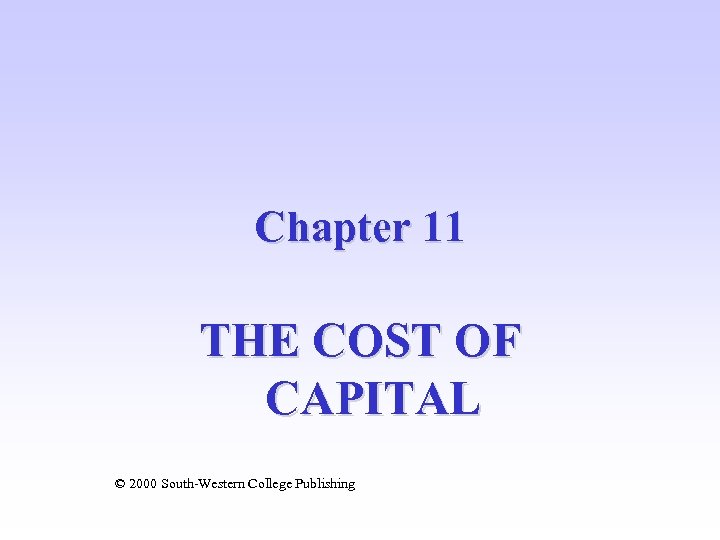 Chapter 11 THE COST OF CAPITAL © 2000 South-Western College Publishing 