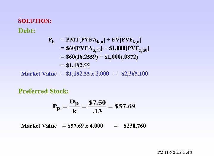 SOLUTION: Debt: Pb = PMT[PVFAk, n] + FV[PVFk, n] = $60[PVFA 5, 50] +