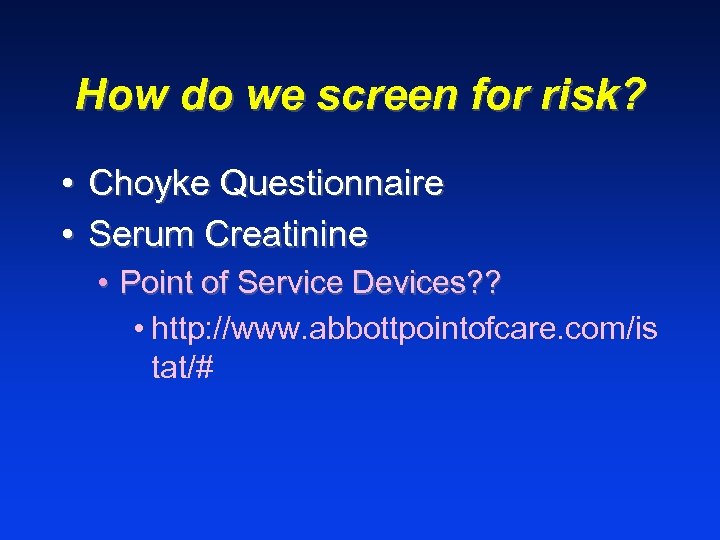 How do we screen for risk? • Choyke Questionnaire • Serum Creatinine • Point
