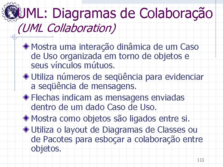 UML: Diagramas de Colaboração (UML Collaboration) Mostra uma interação dinâmica de um Caso de
