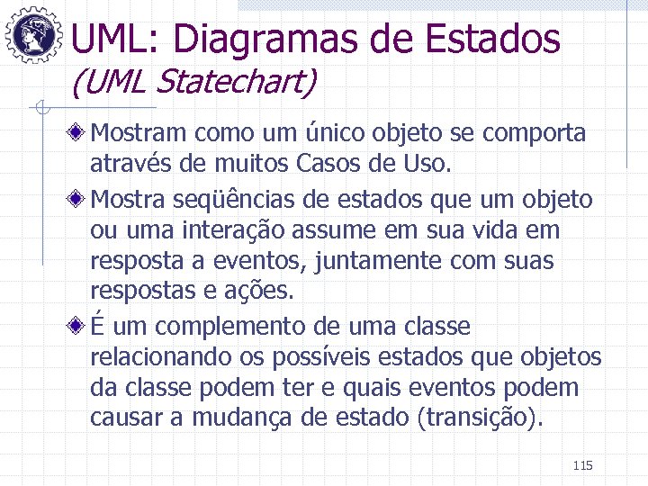 UML: Diagramas de Estados (UML Statechart) Mostram como um único objeto se comporta através
