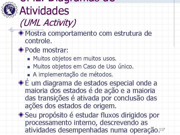 UML: Diagramas de Atividades (UML Activity) Mostra comportamento com estrutura de controle. Pode mostrar: