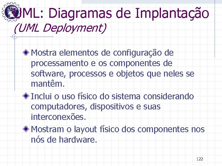 UML: Diagramas de Implantação (UML Deployment) Mostra elementos de configuração de processamento e os
