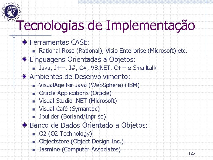 Tecnologias de Implementação Ferramentas CASE: n Rational Rose (Rational), Visio Enterprise (Microsoft) etc. Linguagens