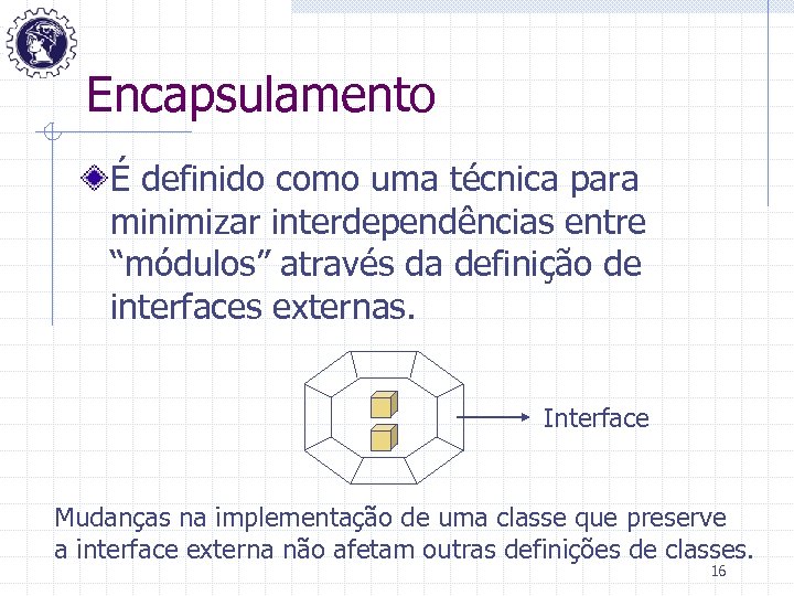 Encapsulamento É definido como uma técnica para minimizar interdependências entre “módulos” através da definição