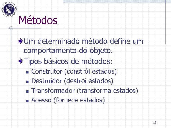 Métodos Um determinado método define um comportamento do objeto. Tipos básicos de métodos: n