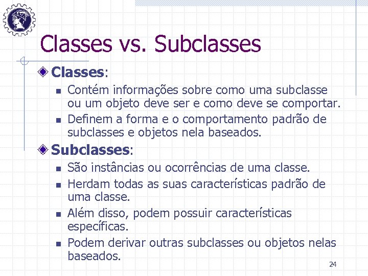 Classes vs. Subclasses Classes: n n Contém informações sobre como uma subclasse ou um