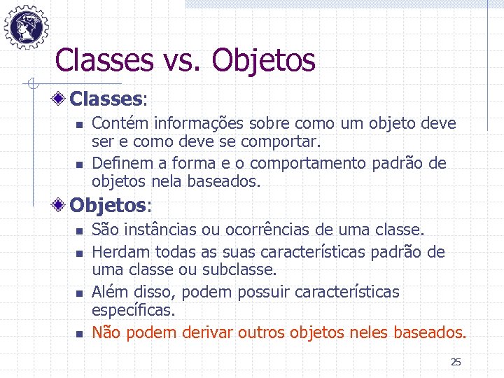 Classes vs. Objetos Classes: n n Contém informações sobre como um objeto deve ser