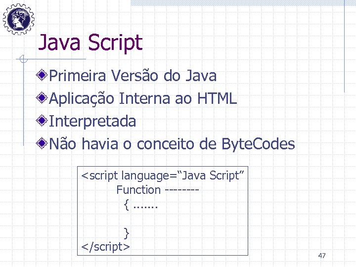 Java Script Primeira Versão do Java Aplicação Interna ao HTML Interpretada Não havia o