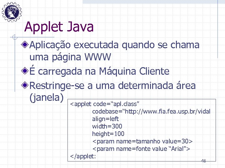 Applet Java Aplicação executada quando se chama uma página WWW É carregada na Máquina