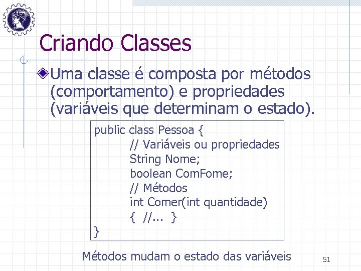 Criando Classes Uma classe é composta por métodos (comportamento) e propriedades (variáveis que determinam